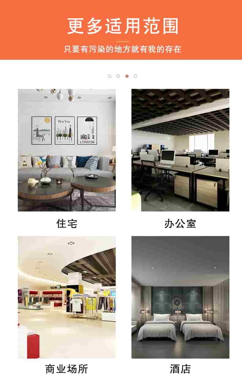 更多適用范圍只要有污染的地方就有我的存在，住宅，辦公室，商業(yè)場(chǎng)所，酒店